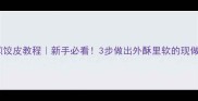 零失败煎饺皮教程新手必看3步做出外酥里软的现做煎饺皮
