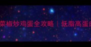 5分钟搞定家常菜菜椒炒鸡蛋全攻略低脂高蛋白快手菜新手必学