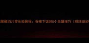 家庭黑椒肉片零失败教程香辣下饭的5个关键技巧附详细步骤