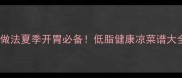 10道零失败家常凉菜做法夏季开胃必备低脂健康凉菜谱大全厨房小白也能做