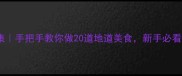 陕西家常菜合集手把手教你做20道地道美食新手必看附详细教程