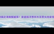 5分钟搞定清爽解腻菜家庭版洋葱拌木耳零失败家常菜谱