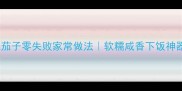 肉烧茄子零失败家常做法软糯咸香下饭神器