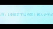 零失败家常酱土豆5步搞定下饭神器懒人必学的酱香土豆做法
