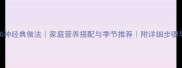 顺德煲汤10种经典做法家庭营养搭配与季节推荐附详细步骤与食材清单