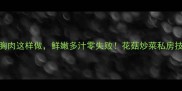 花菇炒鸡胸肉这样做鲜嫩多汁零失败花菇炒菜私房技巧大公开