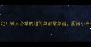 5道10分钟搞定懒人必学的超简单家常菜谱厨房小白也能变大厨